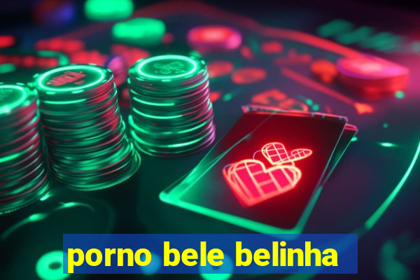 porno bele belinha